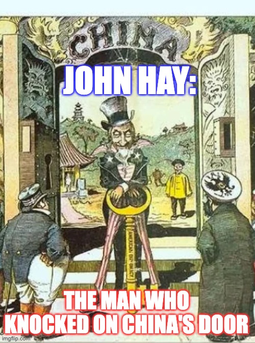 John Hay: "Open Door Policy" | JOHN HAY:; THE MAN WHO KNOCKED ON CHINA'S DOOR | made w/ Imgflip meme maker