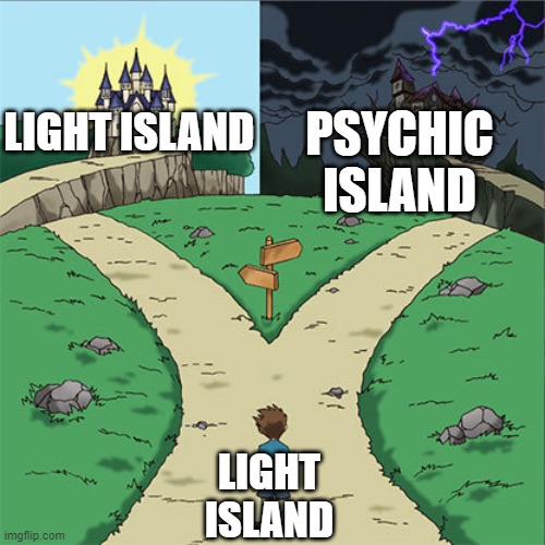 Two Paths | PSYCHIC ISLAND; LIGHT ISLAND; LIGHT ISLAND | image tagged in two paths | made w/ Imgflip meme maker