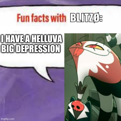 Auugggh | I HAVE A HELLUVA BIG DEPRESSION | image tagged in fun facts with blitz | made w/ Imgflip meme maker