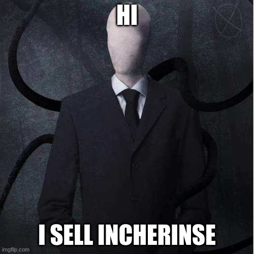 slender businessman | HI; I SELL INCHERINSE | image tagged in memes,slenderman | made w/ Imgflip meme maker