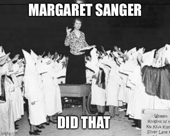 Margaret Sanger planned parenthood founder addresses klan rally | MARGARET SANGER DID THAT | image tagged in margaret sanger planned parenthood founder addresses klan rally | made w/ Imgflip meme maker
