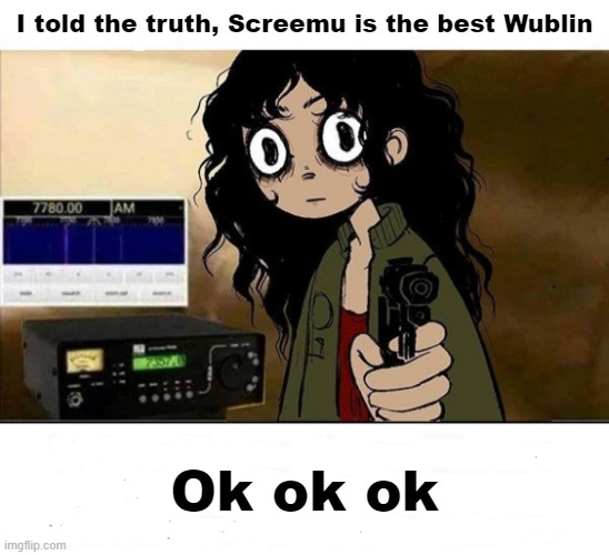 i lied i dont have netflix w/text settings | I told the truth, Screemu is the best Wublin; Ok ok ok | image tagged in i lied i dont have netflix w/text settings | made w/ Imgflip meme maker