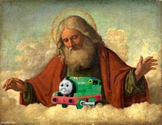 Percy? | image tagged in god,memes,thomas the tank engine | made w/ Imgflip meme maker
