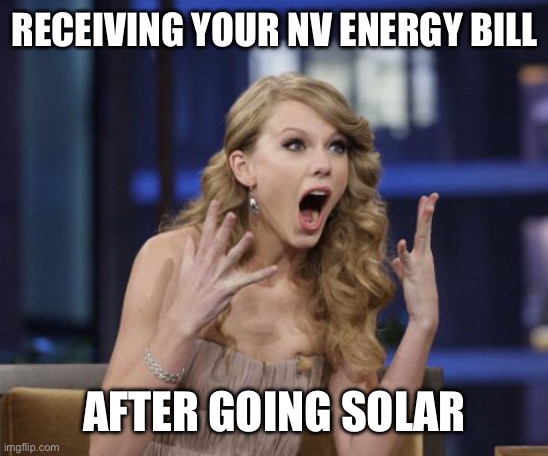 NV energy Solar | RECEIVING YOUR NV ENERGY BILL; AFTER GOING SOLAR | image tagged in taylor swift | made w/ Imgflip meme maker