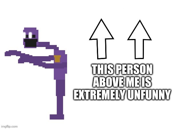 Person above is unfunny | image tagged in person above is unfunny | made w/ Imgflip meme maker