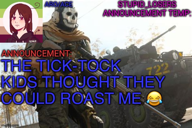 The tick-tock kids ? | THE TICK-TOCK KIDS THOUGHT THEY COULD ROAST ME ? | image tagged in stupid_losers announcement temp | made w/ Imgflip meme maker