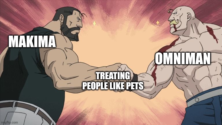 Manly Handshake | OMNIMAN; MAKIMA; TREATING PEOPLE LIKE PETS | image tagged in manly handshake | made w/ Imgflip meme maker