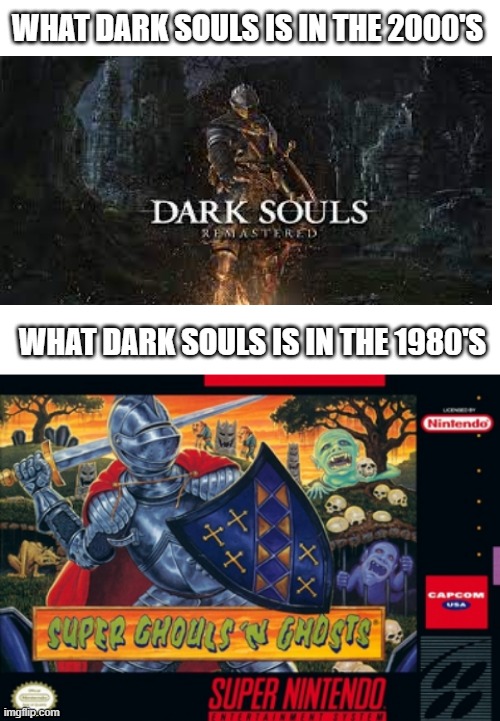 true! Both are hard, but really fun! | WHAT DARK SOULS IS IN THE 2000'S; WHAT DARK SOULS IS IN THE 1980'S | image tagged in blank white template,dark souls,knight | made w/ Imgflip meme maker