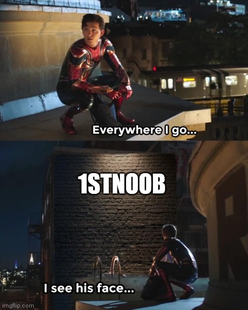 Everywhere I go I see his face | 1STNOOB | image tagged in everywhere i go i see his face | made w/ Imgflip meme maker