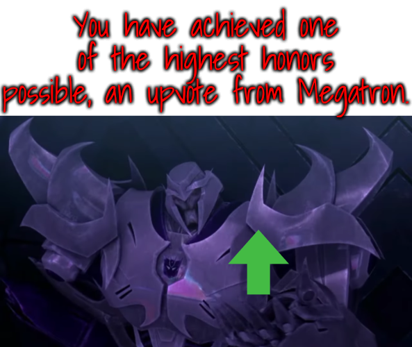 You got Megatron to give you an upvote! Blank Meme Template
