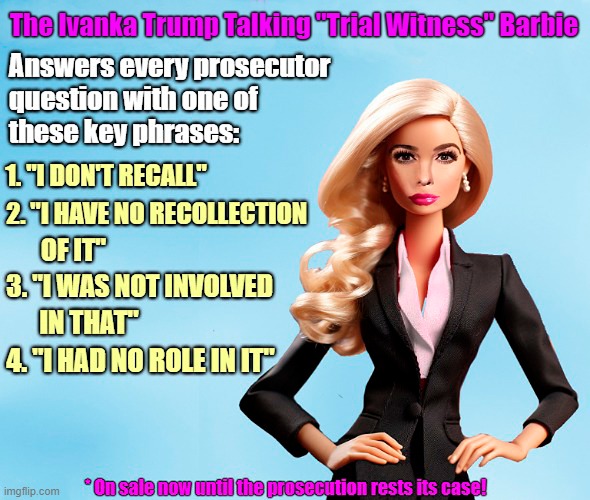 Ivanka Trump Barbie | The Ivanka Trump Talking "Trial Witness" Barbie | image tagged in ivanka trump,fraud,trial,witness,barbie | made w/ Imgflip meme maker
