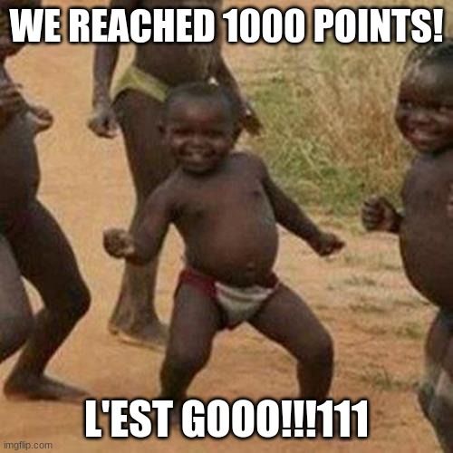 L'est gooo! | WE REACHED 1000 POINTS! L'EST GOOO!!!111 | image tagged in memes,third world success kid | made w/ Imgflip meme maker