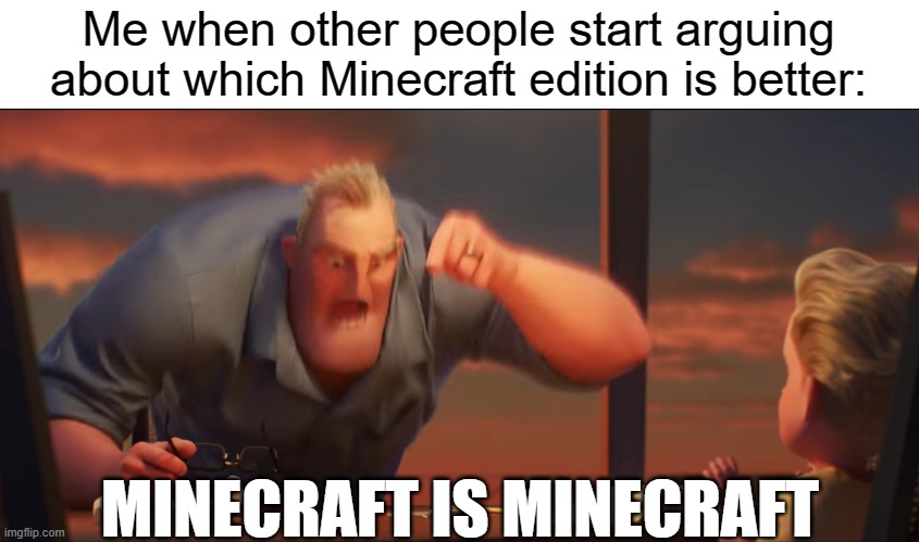 math is math | Me when other people start arguing about which Minecraft edition is better:; MINECRAFT IS MINECRAFT | image tagged in math is math | made w/ Imgflip meme maker