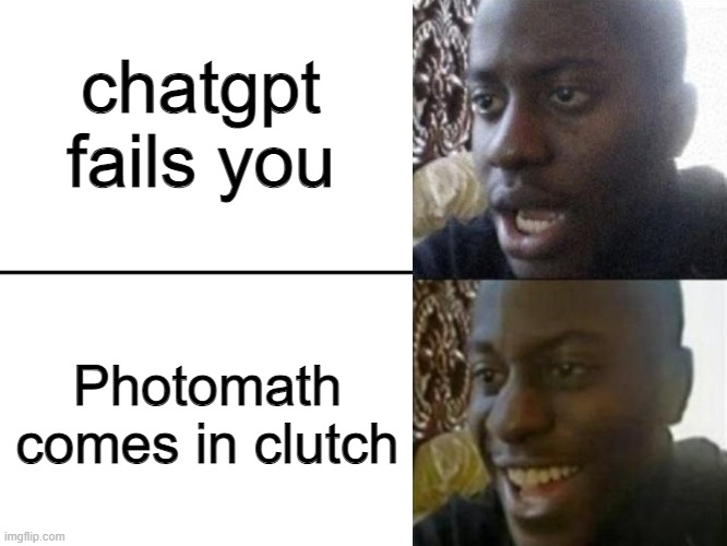 ayyyy | chatgpt fails you; Photomath comes in clutch | image tagged in reversed disappointed black man | made w/ Imgflip meme maker