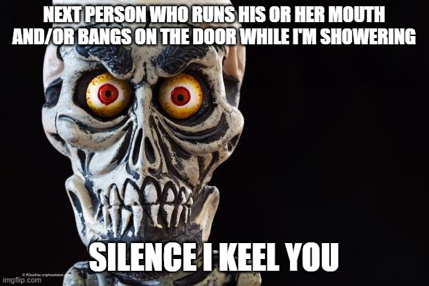 Do or say one more thing that disturbs me while I'm taking a shower or get me out of the shower again - SILENCE I KEEL U | NEXT PERSON WHO RUNS HIS OR HER MOUTH AND/OR BANGS ON THE DOOR WHILE I'M SHOWERING; SILENCE I KEEL YOU | image tagged in achmed the dead terrorist,memes,achmed,jeff dunham,relatable,enough is enough | made w/ Imgflip meme maker