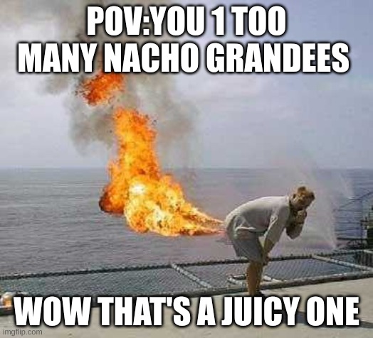 Darti Boy Meme | POV:YOU 1 TOO MANY NACHO GRANDEES; WOW THAT'S A JUICY ONE | image tagged in memes,darti boy | made w/ Imgflip meme maker