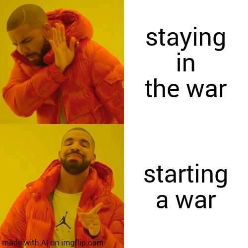 AI, CHILL | staying in the war; starting a war | image tagged in memes,drake hotline bling | made w/ Imgflip meme maker