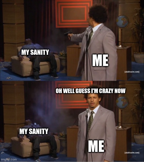 i need help | MY SANITY; ME; OH WELL GUESS I'M CRAZY NOW; MY SANITY; ME | image tagged in memes,who killed hannibal | made w/ Imgflip meme maker
