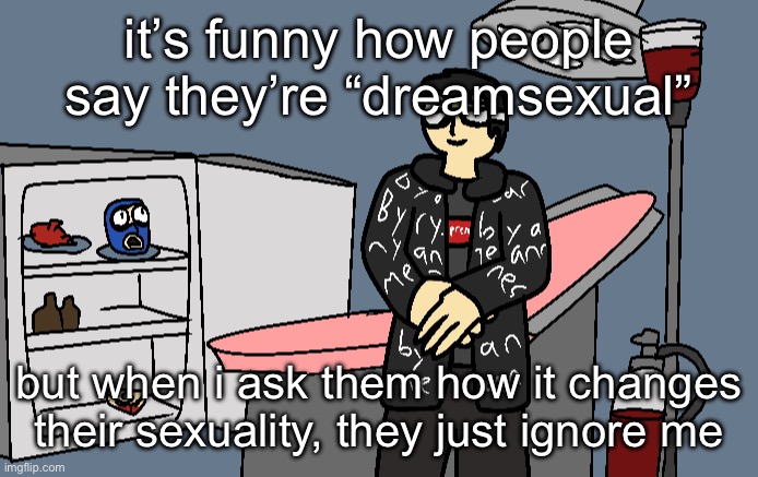 i respect all LGBTQ people, but these people are just… uh… | it’s funny how people say they’re “dreamsexual”; but when i ask them how it changes their sexuality, they just ignore me | image tagged in damn | made w/ Imgflip meme maker