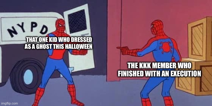 Spider Man Double | THAT ONE KID WHO DRESSED AS A GHOST THIS HALLOWEEN; THE KKK MEMBER WHO FINISHED WITH AN EXECUTION | image tagged in dark humor,kkk | made w/ Imgflip meme maker