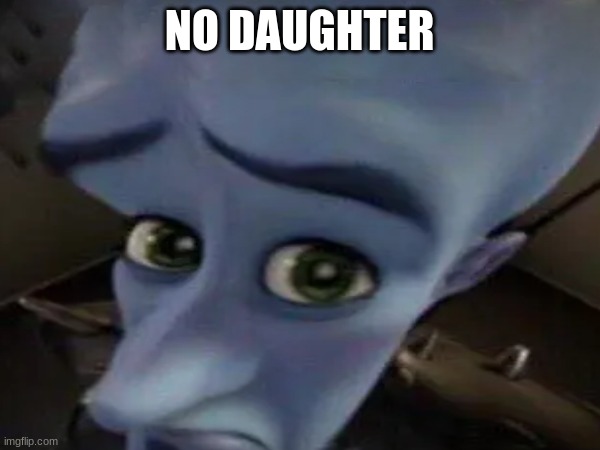 NO DAUGHTER | made w/ Imgflip meme maker