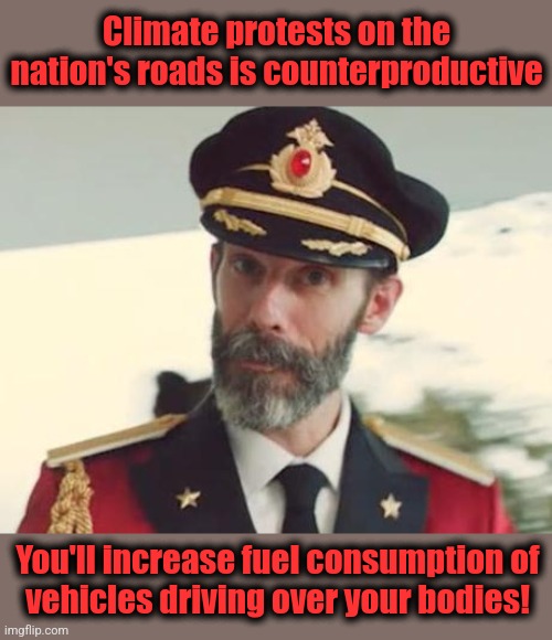 Captain Obvious | Climate protests on the nation's roads is counterproductive; You'll increase fuel consumption of
vehicles driving over your bodies! | image tagged in captain obvious,climate change,global warming,memes,protests,democrats | made w/ Imgflip meme maker