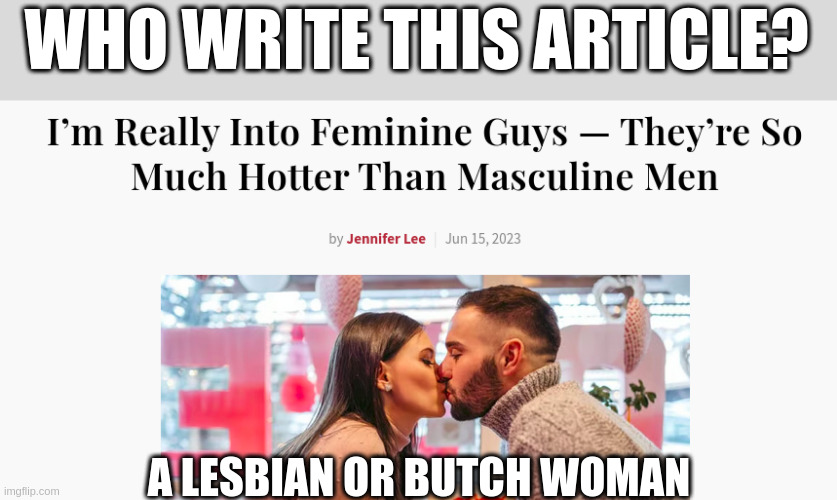 who write this article? | WHO WRITE THIS ARTICLE? A LESBIAN OR BUTCH WOMAN | image tagged in homosexuality | made w/ Imgflip meme maker