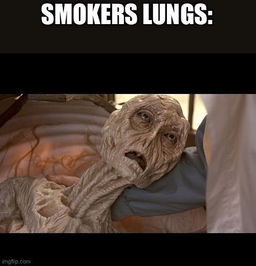 Alien Dying | SMOKERS LUNGS: | image tagged in alien dying | made w/ Imgflip meme maker