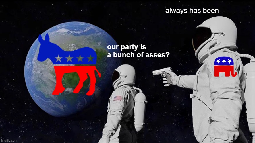 Jack What? | always has been; our party is a bunch of asses? | image tagged in memes,always has been | made w/ Imgflip meme maker