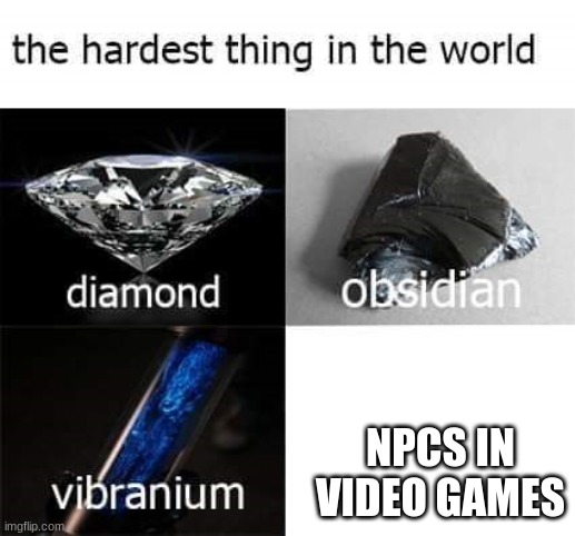 the hardest thing in the world | NPCS IN VIDEO GAMES | image tagged in the hardest thing in the world | made w/ Imgflip meme maker