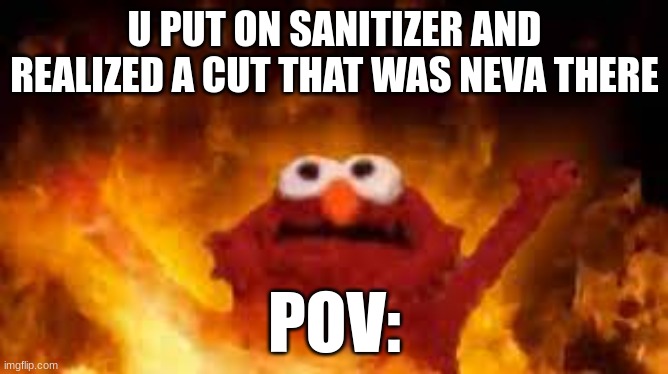 EWMO | U PUT ON SANITIZER AND REALIZED A CUT THAT WAS NEVA THERE; POV: | image tagged in sus,funny memes,elmo,raging | made w/ Imgflip meme maker