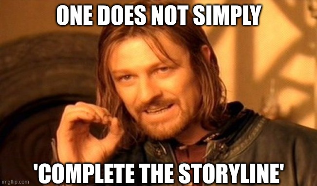 One Does Not Simply | ONE DOES NOT SIMPLY; 'COMPLETE THE STORYLINE' | image tagged in memes,one does not simply | made w/ Imgflip meme maker