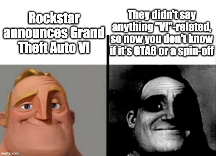 Do you think it will be GTA6 or a spin-off? We'll wait until Game Awards... (I think) | They didn't say anything "VI"-related, so now you don't know if it's GTA6 or a spin-off; Rockstar announces Grand Theft Auto VI | image tagged in teacher's copy,grand theft auto,the incredibles | made w/ Imgflip meme maker
