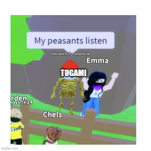 LISTEN TOGAMI'S PEASANTS(✿-YES) | TOGAMI | image tagged in danganronpa,peasant,peasant joke,roblox | made w/ Imgflip meme maker