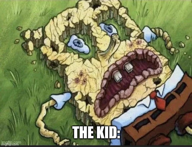 Spongebob's Crusty Ass on the Ground | THE KID: | image tagged in spongebob's crusty ass on the ground | made w/ Imgflip meme maker