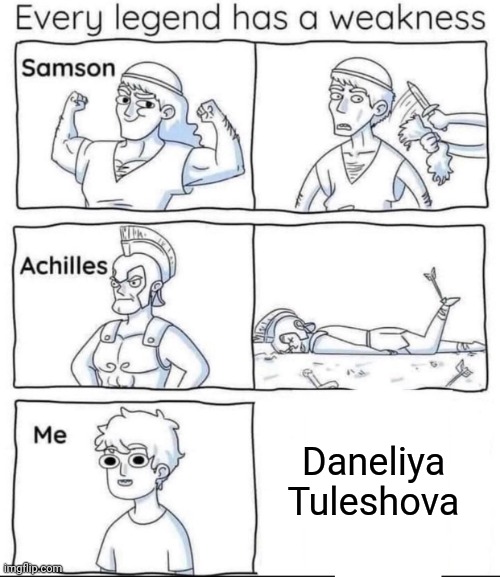 Every legend has a weakness | Daneliya Tuleshova | image tagged in every legend has a weakness,memes,daneliya tuleshova sucks,cringe | made w/ Imgflip meme maker