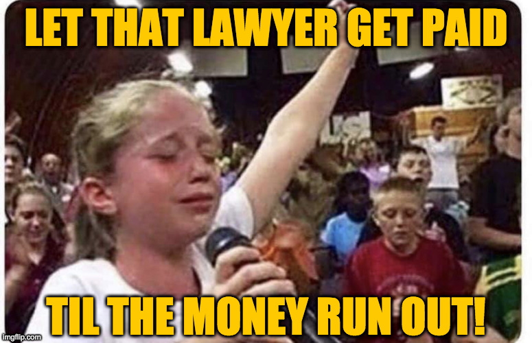 Praying girl | LET THAT LAWYER GET PAID TIL THE MONEY RUN OUT! | image tagged in praying girl | made w/ Imgflip meme maker