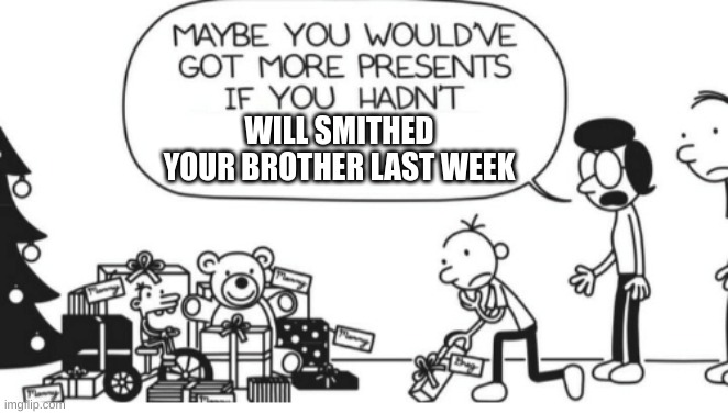diary of a devil boy | WILL SMITHED YOUR BROTHER LAST WEEK | image tagged in greg heffley | made w/ Imgflip meme maker
