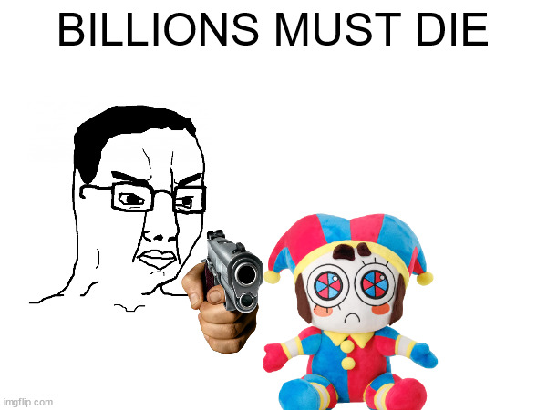 BILLIONS MUST DIE | made w/ Imgflip meme maker