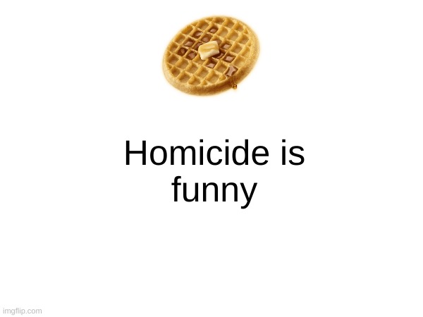 Homicide is funny Blank Meme Template