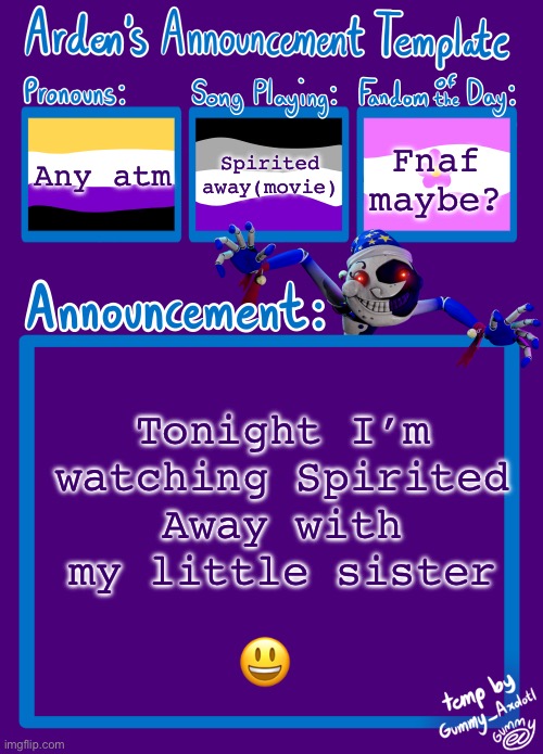 Funsies | Any atm; Spirited away(movie); Fnaf maybe? Tonight I’m watching Spirited Away with my little sister; 😃 | image tagged in arden_in_space s announcement template | made w/ Imgflip meme maker