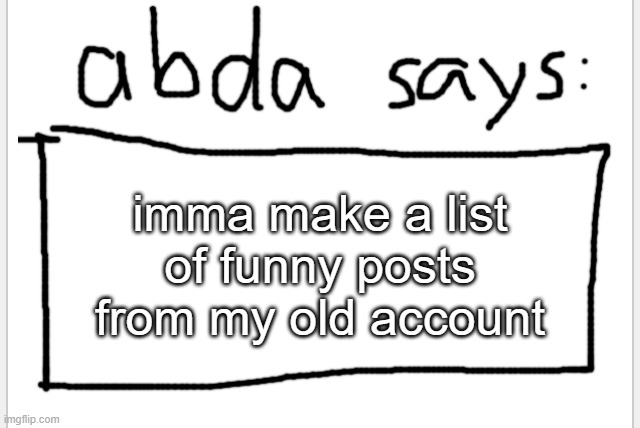 because this https://imgflip.com/i/7mq0ix | imma make a list of funny posts from my old account | image tagged in anotherbadlydrawnaxolotl s announcement temp | made w/ Imgflip meme maker