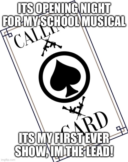 LETS FKING GOOO | ITS OPENING NIGHT FOR MY SCHOOL MUSICAL; ITS MY FIRST EVER SHOW, IM THE LEAD! | made w/ Imgflip meme maker