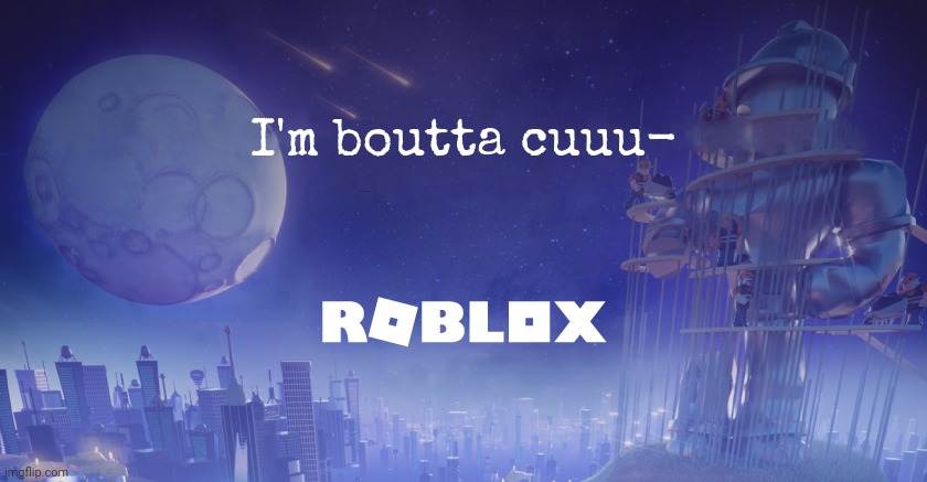 Roblox Maintenance Screen | I'm boutta cuuu- | image tagged in roblox maintenance screen | made w/ Imgflip meme maker