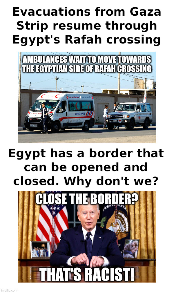 Have You Noticed That Egypt Has A Border That Can Be Opened And Closed? | image tagged in egypt,border,joe biden,america,open borders,anarchy | made w/ Imgflip meme maker