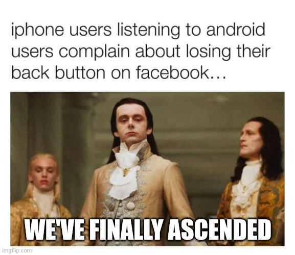 WE'VE FINALLY ASCENDED | image tagged in memes,funny,iphone,android,facebook,trending now | made w/ Imgflip meme maker