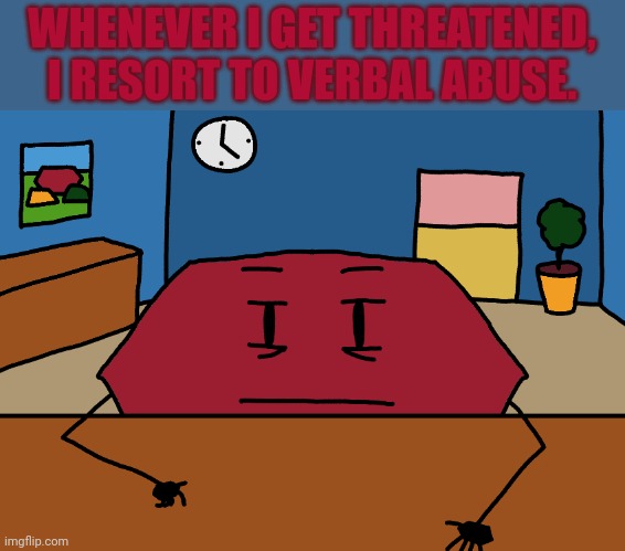 Hexagon | WHENEVER I GET THREATENED, I RESORT TO VERBAL ABUSE. | image tagged in hexagon | made w/ Imgflip meme maker