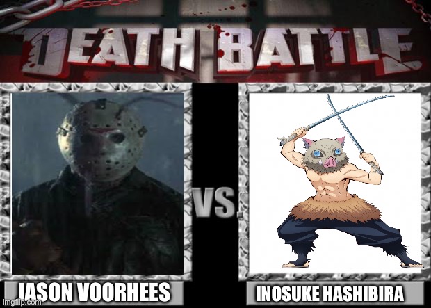 Jason Voorhees VS Inosuke Hashibira | JASON VOORHEES; INOSUKE HASHIBIRA | image tagged in death battle | made w/ Imgflip meme maker