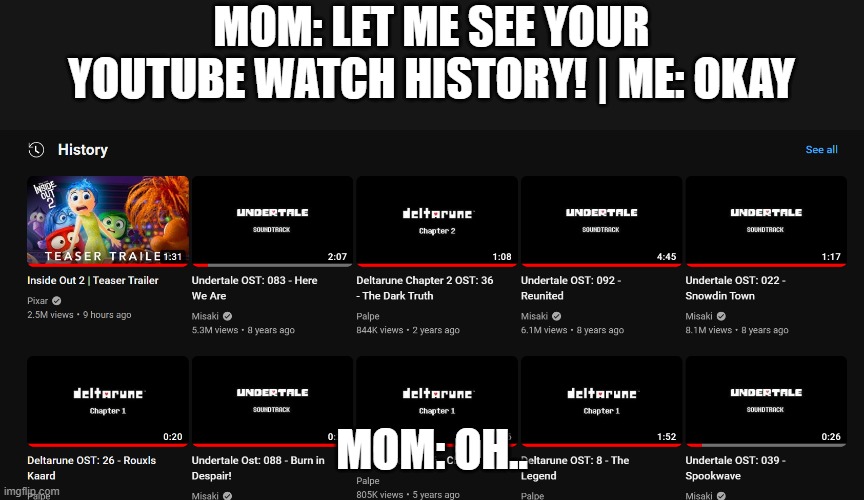 i have noththing to hide ¬_¬ | MOM: LET ME SEE YOUR YOUTUBE WATCH HISTORY! | ME: OKAY; MOM: OH.. | image tagged in memes,funny,meme,funny meme,funny memes,inside out | made w/ Imgflip meme maker
