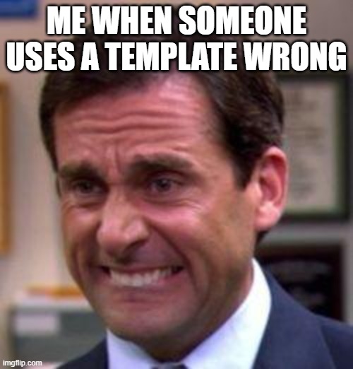 Michael Scott | ME WHEN SOMEONE USES A TEMPLATE WRONG | image tagged in michael scott | made w/ Imgflip meme maker